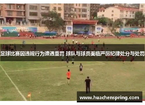 足球比赛因违规行为遭遇重罚 球队与球员面临严厉纪律处分与处罚